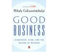 Good Business: Leadership, Flow, and the Making of Meaning