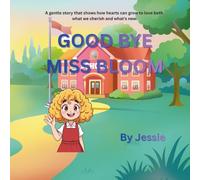 Good bye, miss Bloom: A gentle story that shows how hearts can grow to love both what we cherish and what’s new.