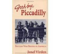 Good-Bye, Piccadilly: British War Brides In America (Statue Of Liberty-Ellis Island Centennial): British War Brides In America (Statue Of Liberty-Ellis Island Centennial Series)