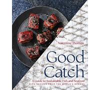 Good Catch: A Guide to Sustainable Fish and Seafood with Recipes from the World's Oceans - A Cookbook