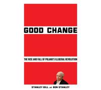 Good Change The Rise and Fall of Poland’s Illiberal Revolution - Stanley Bill - Stanford University Press - ebook (ePub) - Livre