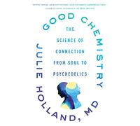Good Chemistry: The Science of Connection from Soul to Psychedelics - A Guide to Mental Health and Healing Through Meditation, Community, and Oneness