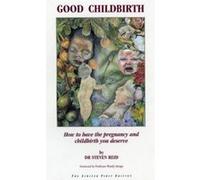 Good Childbirth: How to Have the Pregnancy and Childbirth You Deserve Reid, Steven (Auteur)