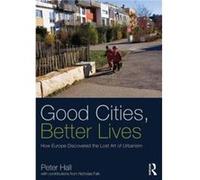 Good Cities, Better Lives: How Europe Discovered The Lost Art Of Urbanism (Planning, History And Environment Series) (Paperback) Peter Hall, (Auteur)