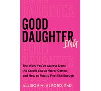 Good Daughtering The Work You’ve Always Done, the Credit You’ve Never Gotten, and How to Finally Feel Like Enough - Allison M. Alford PhD - Dey Street Books - ebook (ePub) - Livre