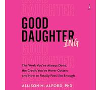 Good Daughtering: The Work You’ve Always Done, the Credit You’ve Never Gotten, and How to Finally Feel Like Enough
