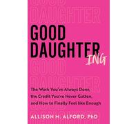 Good Daughtering: The Work You've Always Done, the Credit You've Never Gotten, and How to Finally Feel Like Enough - An Essential Guide for Adult Daughters to Navigate Family Dynamics and Boundaries