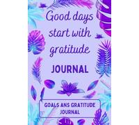 Good days start with gratitude journal: 100 pages to write down your daily goals and what you are grateful for