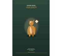 Good Dog, Good Health: The Complete Medical Record Log - Vet Visits, Vaccinations, Medications, Weight & More, All in One Place