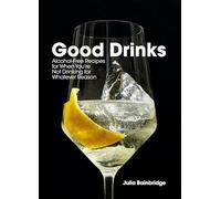 Good Drinks: Alcohol-Free Recipes for When You're Not Drinking for Whatever Reason