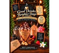 Good Drinks, Brighter Days: THE AT-HOME COFFEEHOUSE RECIPE BOOK