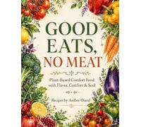 Good Eats, No Meat: Plant-Based Comfort Food with Flavor, Comfort & Soul