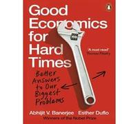 Good Economics for Hard Times: Better Answers to Our Biggest Problems