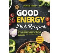 Good Energy Diet Recipes: Over 100 Delicious Recipes Inspired By Dr. Casey Means Teaching, To Help You Lose Weight Feel Great and Boost Your Metabolism with The Ultimate 21-Day Meal Plan