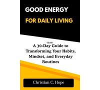 Good Energy for Daily Living: A 30-Day Guide to Transforming Your Habits, Mindset, and Everyday Routines