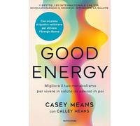 Good energy. Migliora il tuo metabolismo per vivere in salute da adesso in poi
