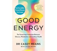 Good Energy: The Surprising Connection Between Glucose, Metabolism and Limitless Health