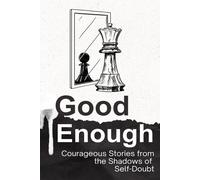 Good Enough: Courageous Stories From The Shadows Of Self-Doubt