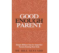 Good Enough Parent: Simple Biblical Tips For Imperfect Parents Raising Real Kids