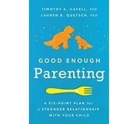 Good Enough Parenting: A Six-point Plan for a Stronger Relationship With Your Child