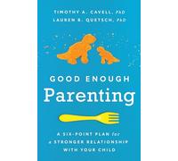 Good Enough Parenting: A Six-point Plan for a Stronger Relationship With Your Child