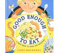 Good Enough to Eat: A Kid's Guide to Food and Nutrition - A Practical Hands-On Book About Vitamins, Nutrients, and Recipes for Kids (Ages 4-8)