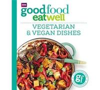 Good Food Eat Well: Vegetarian and Vegan Dishes