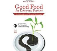 Good Food for Everyone Forever: A People's Takeover of the World's Food Supply Tudge, Colin (Auteur)