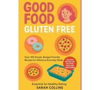 Good Food, Gluten-Free: Over 100 Simple, Budget-Friendly Recipes for Delicious Everyday Meals