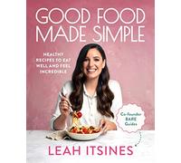 Good Food Made Simple: Healthy Recipes to Eat Well and Feel Incredible