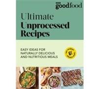 Good Food Ultimate Unprocessed Recipes by Good Food Good Food (Auteur)