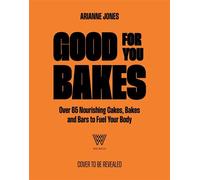 Good For You Bakes Over 65 Nourishing Cakes, Bakes and Bars to Fuel Your Body - Arianne Jones - OH - ebook (ePub) - Livre