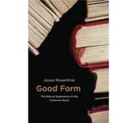 Good Form: The Ethical Experience Of The Victorian Novel (Hardcover) Jesse Rosenthal, (Auteur)