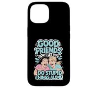 Good Friends Don't Let You Do Stupid Things Alone - Coque pour iPhone 15