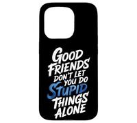 Good Friends Don't Let You Do Stupid Things Alone - Coque pour iPhone 15 Pro