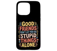 Good Friends Don't Let You Do Stupid Things Alone - Coque pour iPhone 15 Pro Max