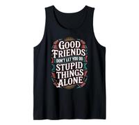 Good Friends Don't Let You Do Stupid Things Alone - Débardeur