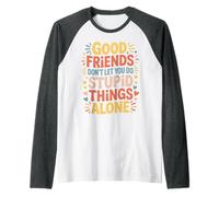 Good Friends Don't Let You Do Stupid Things Alone - Manche Raglan