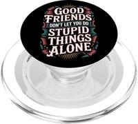 Good Friends Don't Let You Do Stupid Things Alone - PopSockets PopGrip pour MagSafe