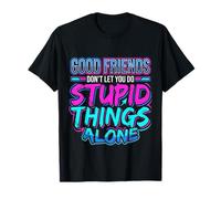 Good Friends Dont Let You Do Stupid Things Alone - T-Shirt