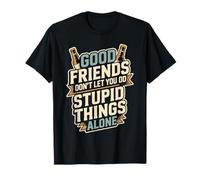 Good Friends Don't Let You Do Stupid Things Alone - T-Shirt