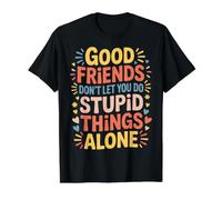 Good Friends Don't Let You Do Stupid Things Alone - T-Shirt Graphique avec Valeur, Homme, Noir, XL