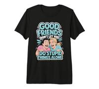 Good Friends Don't Let You Do Stupid Things Alone - T-Shirt Haut de Gamme