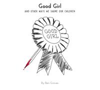 Good Girl: and other ways we shame our children.