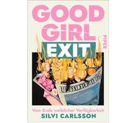 Good Girl Exit Vom Ende weiblicher Verfügbarkeit | Ein feministisches Plädoyer gegen den Good-Girl-Komplex - Silvi Carlsson - Piper ebooks - ebook (ePub) - Livre