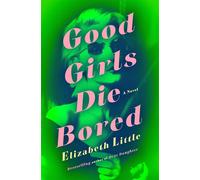 Good Girls Die Bored A Novel - Elizabeth Little - Bantam - ebook (ePub) - Livre