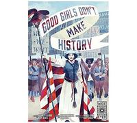 Good Girls Don't Make History
