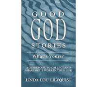 Good God Stories-What's Yours?: A Guidebook to Collect and Share God's Work in Your Life
