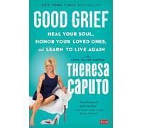 Good Grief: Heal Your Soul, Honor Your Loved Ones, and Learn to Live Again