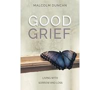 Good Grief: Living with Sorrow and Loss
